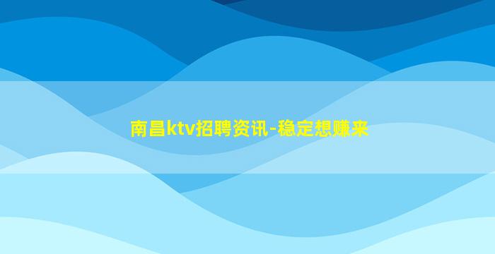 南昌ktv招聘资讯-稳定想赚来